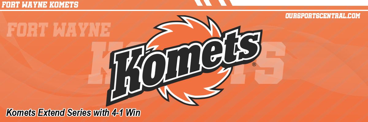 Komets Extend Series with 4-1 Win