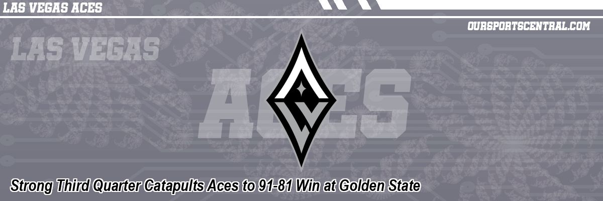 Strong Third Quarter Catapults Aces to 91-81 Win at Golden State