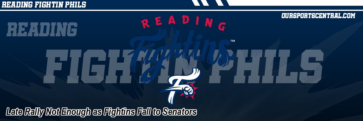 Late Rally Not Enough as Fightins Fall to Senators