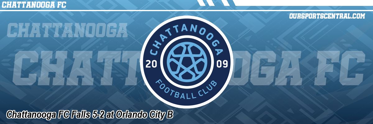 Chattanooga FC Falls 5-2 at Orlando City B