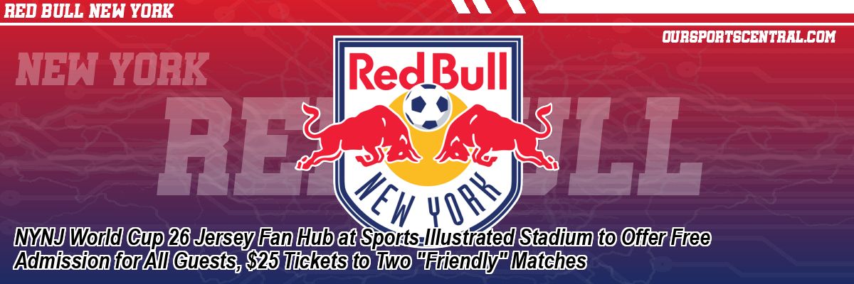 NYNJ World Cup 26 Jersey Fan Hub at Sports Illustrated Stadium to Offer Free Admission for All Guests, $25 Tickets to Two