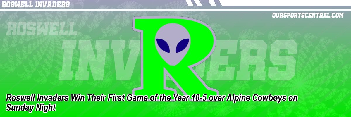 Roswell Invaders Win Their First Game of the Year 10-5 over Alpine Cowboys on Sunday Night