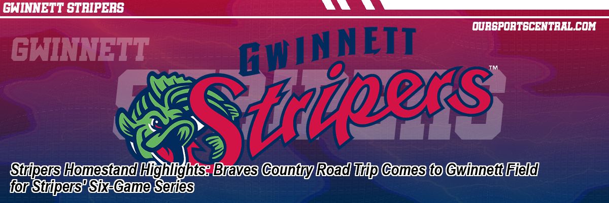 Stripers Homestand Highlights: Braves Country Road Trip Comes to Gwinnett Field for Stripers' Six-Game Series
