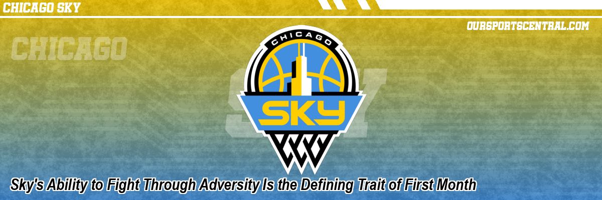 Sky's Ability to Fight Through Adversity Is the Defining Trait of First Month