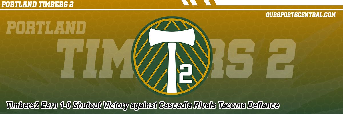 Timbers2 Earn 1-0 Shutout Victory against Cascadia Rivals Tacoma Defiance