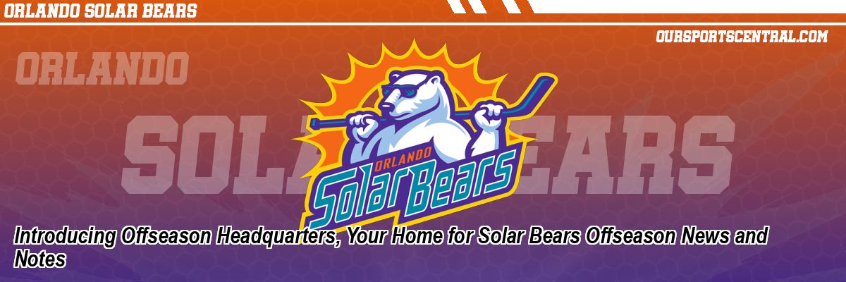 Introducing Offseason Headquarters, Your Home for Solar Bears Offseason News and Notes