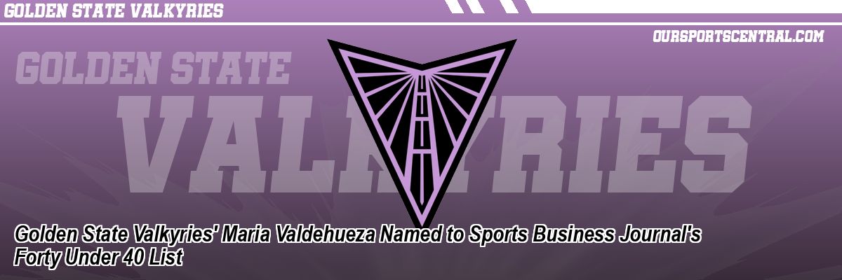 Golden State Valkyries' Maria Valdehueza Named to Sports Business Journal's Forty Under 40 List