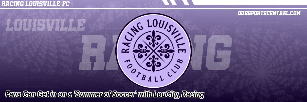 Fans Can Get in on a 'Summer of Soccer' with LouCity, Racing