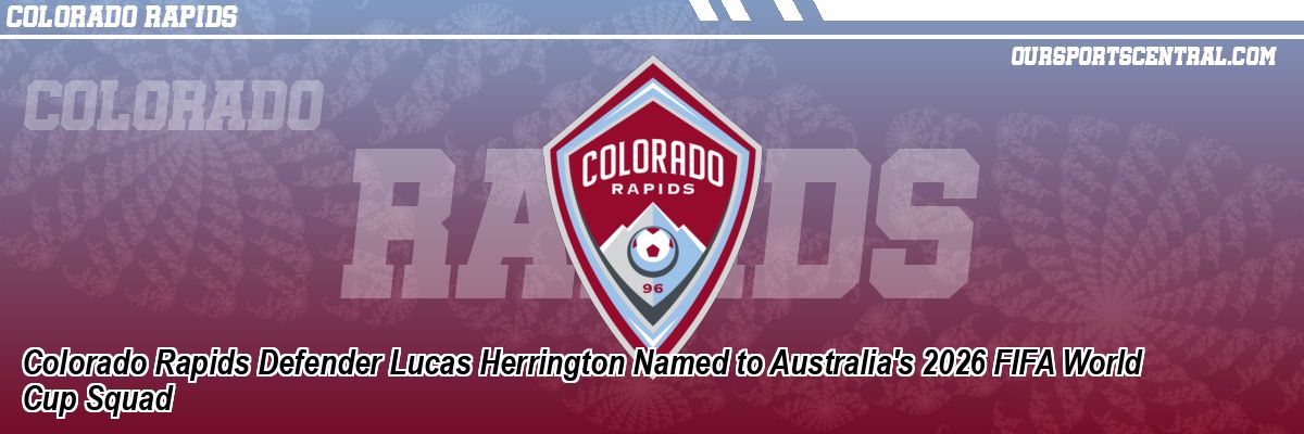 Colorado Rapids Defender Lucas Herrington Named to Australia's 2026 FIFA World Cup Squad
