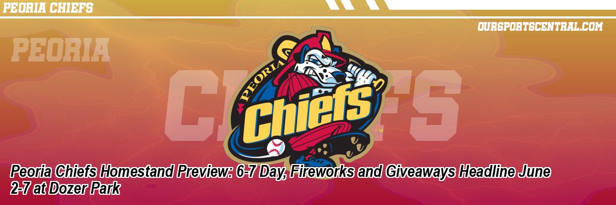 Peoria Chiefs Homestand Preview: 6-7 Day, Fireworks and Giveaways Headline June 2-7 at Dozer Park