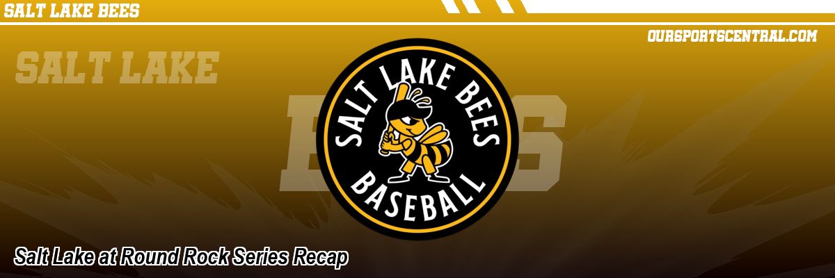 Salt Lake at Round Rock Series Recap