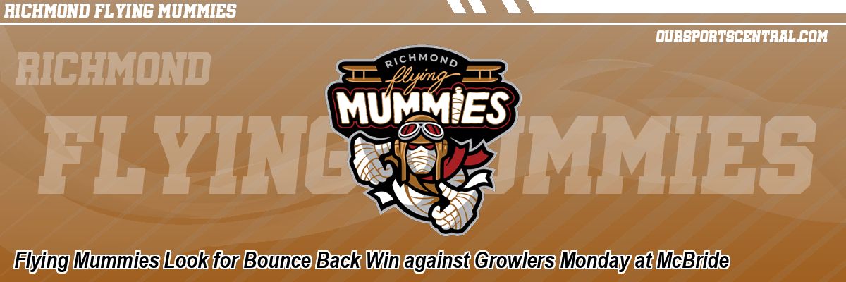 Flying Mummies Look for Bounce Back Win against Growlers Monday at McBride