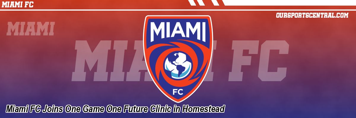 Miami FC Joins One Game One Future Clinic in Homestead