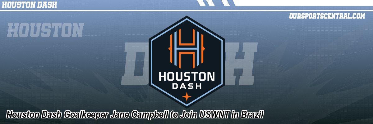 Houston Dash Goalkeeper Jane Campbell to Join USWNT in Brazil