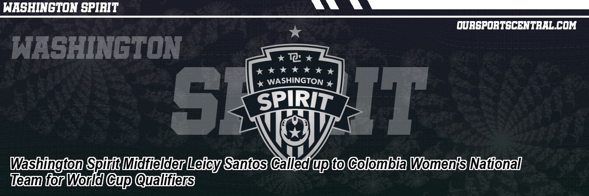 Washington Spirit Midfielder Leicy Santos Called up to Colombia Women's National Team for World Cup Qualifiers