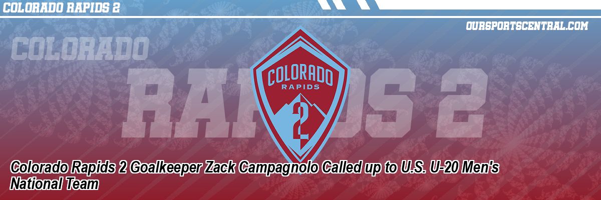 Colorado Rapids 2 Goalkeeper Zack Campagnolo Called up to U.S. U-20 Men's National Team