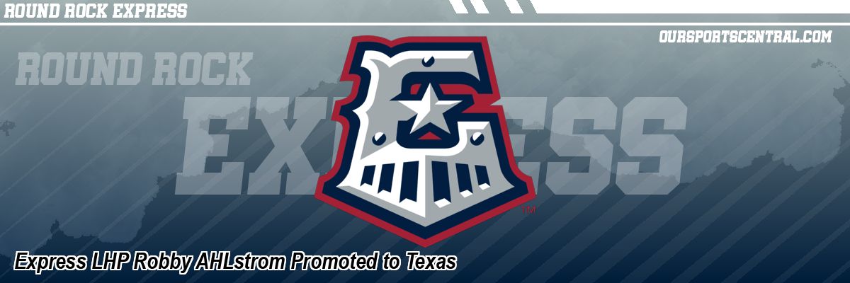 Express LHP Robby AHLstrom Promoted to Texas