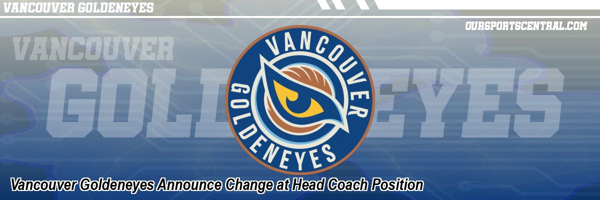 Vancouver Goldeneyes Announce Change at Head Coach Position
