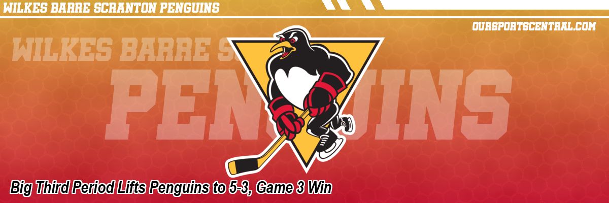 Big Third Period Lifts Penguins to 5-3, Game 3 Win