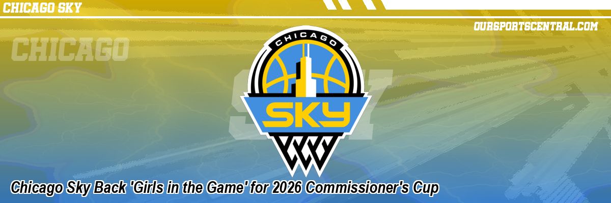 Chicago Sky Back 'Girls in the Game' for 2026 Commissioner's Cup