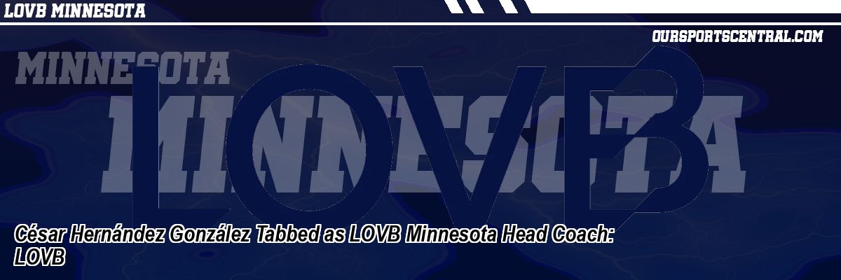 César Hernández González Tabbed as LOVB Minnesota Head Coach: LOVB