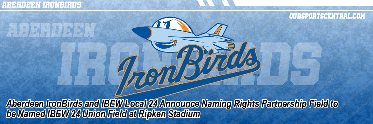 Aberdeen IronBirds and IBEW Local 24 Announce Naming Rights Partnership Field to be Named IBEW 24 Union Field at Ripken Stadium