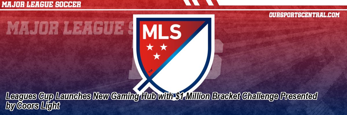 Leagues Cup Launches New Gaming Hub with $1 Million Bracket Challenge Presented by Coors Light