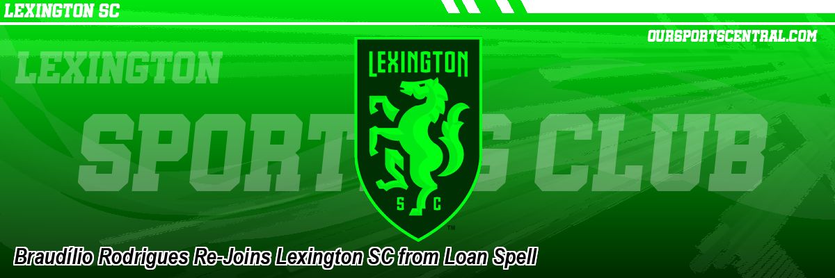 Braudílio Rodrigues Re-Joins Lexington SC from Loan Spell