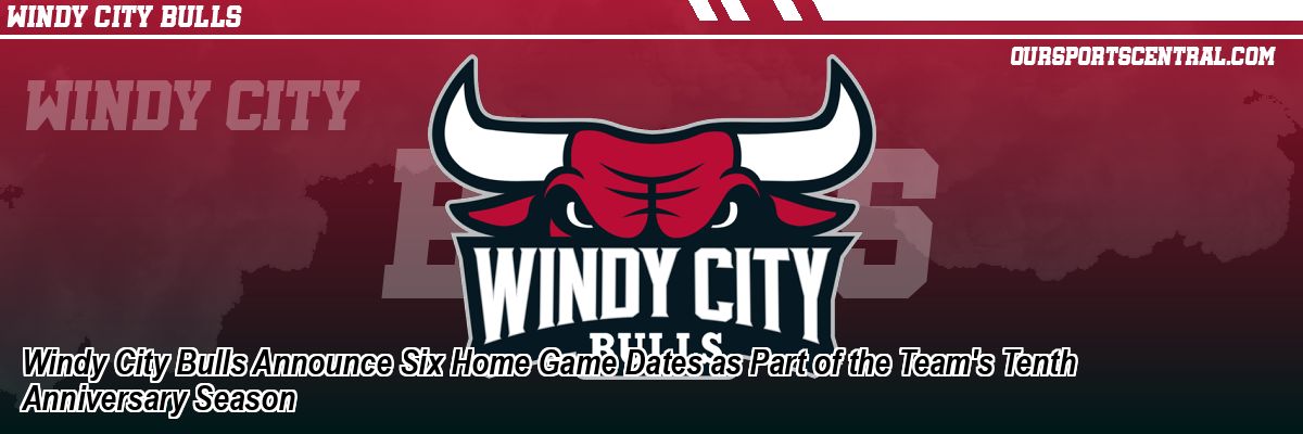 Windy City Bulls Announce Six Home Game Dates as Part of the Team's Tenth Anniversary Season