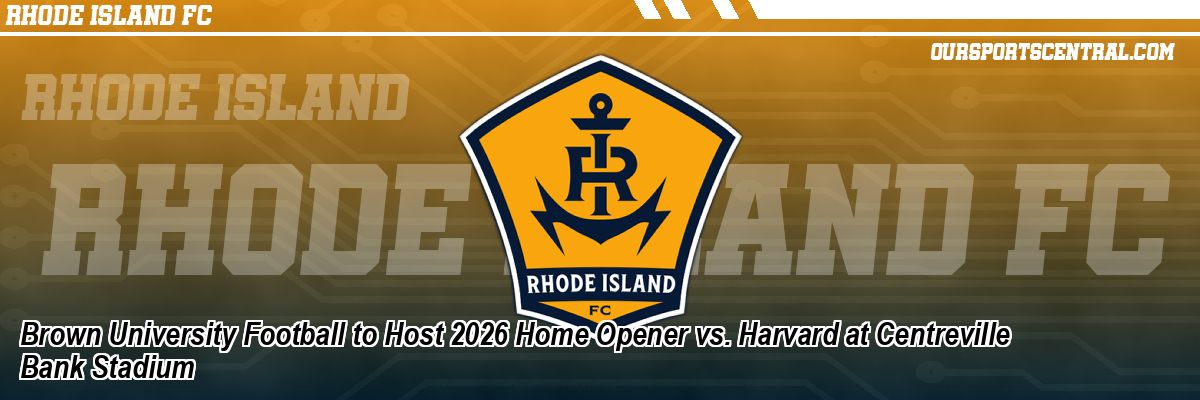 Brown University Football to Host 2026 Home Opener vs. Harvard at Centreville Bank Stadium