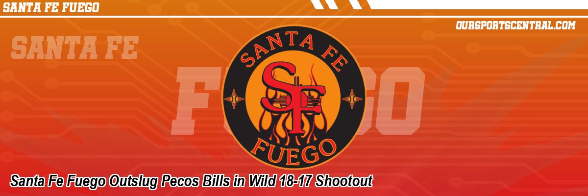 Santa Fe Fuego Outslug Pecos Bills in Wild 18-17 Shootout