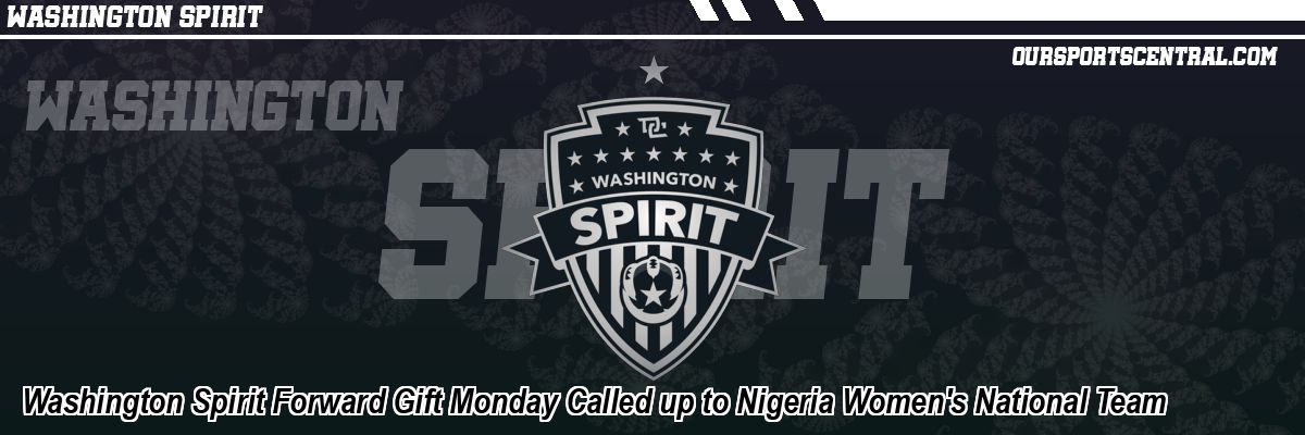 Washington Spirit Forward Gift Monday Called up to Nigeria Women's National Team