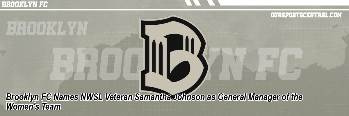 Brooklyn FC Names NWSL Veteran Samantha Johnson as General Manager of the Women's Team