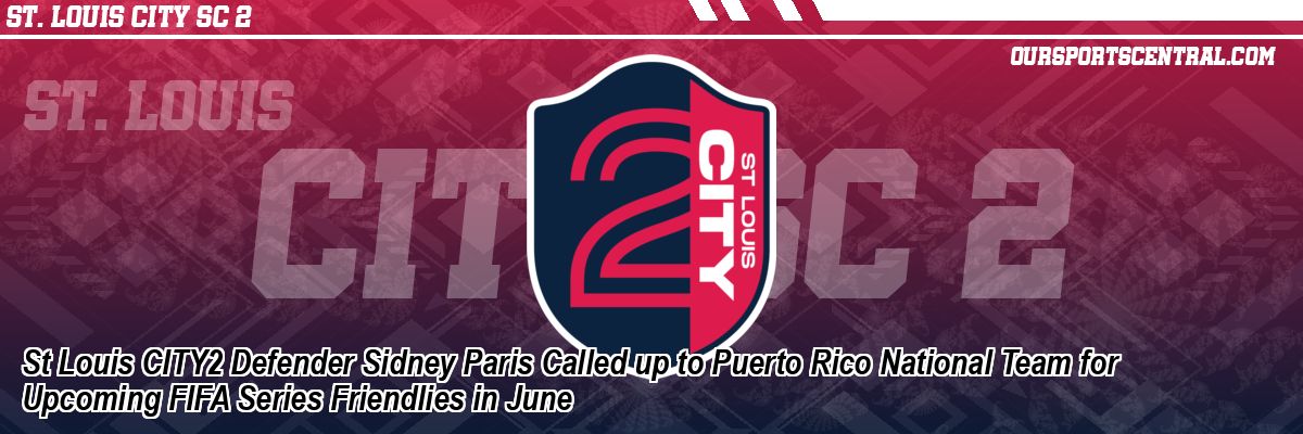St Louis CITY2 Defender Sidney Paris Called up to Puerto Rico National Team for Upcoming FIFA Series Friendlies in June