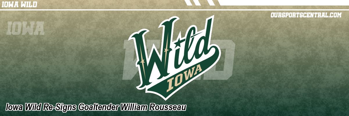 Iowa Wild Re-Signs Goaltender William Rousseau