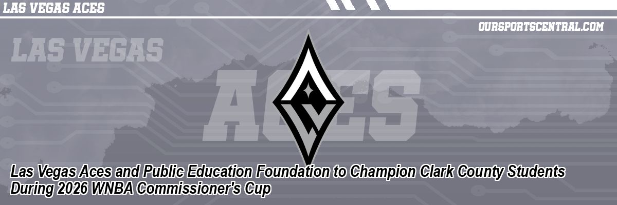 Las Vegas Aces and Public Education Foundation to Champion Clark County Students During 2026 WNBA Commissioner's Cup
