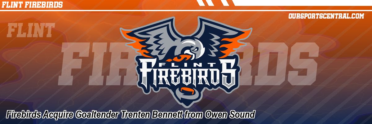 Firebirds Acquire Goaltender Trenten Bennett from Owen Sound