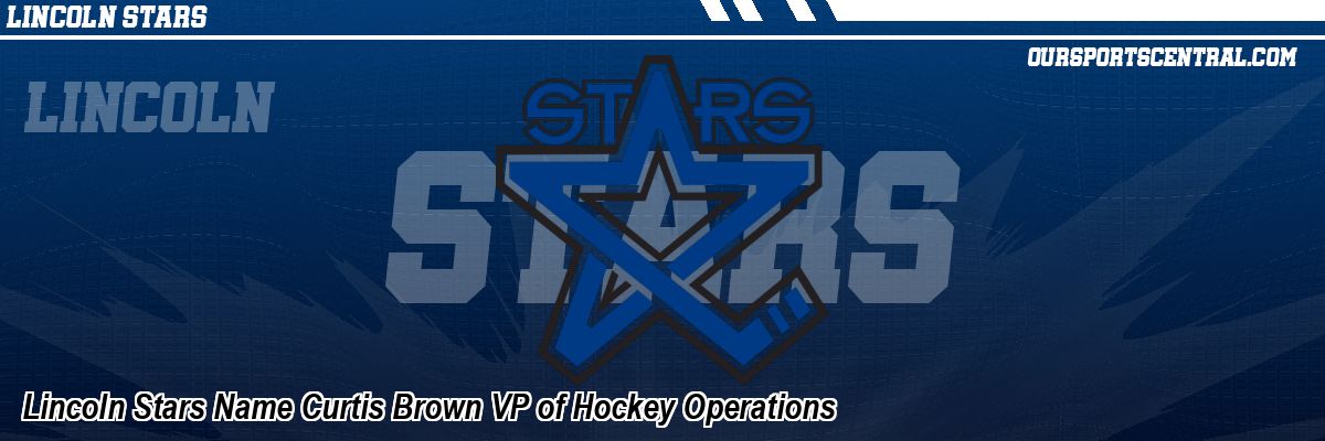 Lincoln Stars Name Curtis Brown VP of Hockey Operations