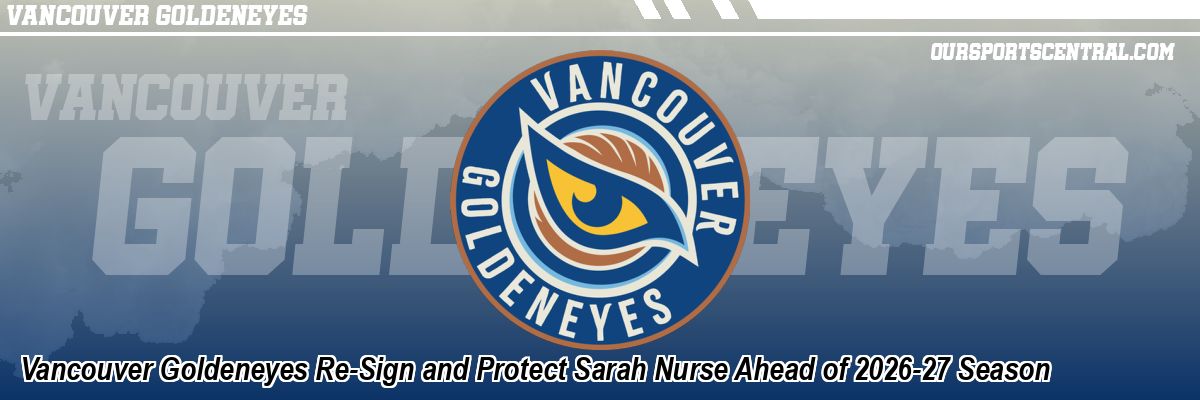 Vancouver Goldeneyes Re-Sign and Protect Sarah Nurse Ahead of 2026-27 Season