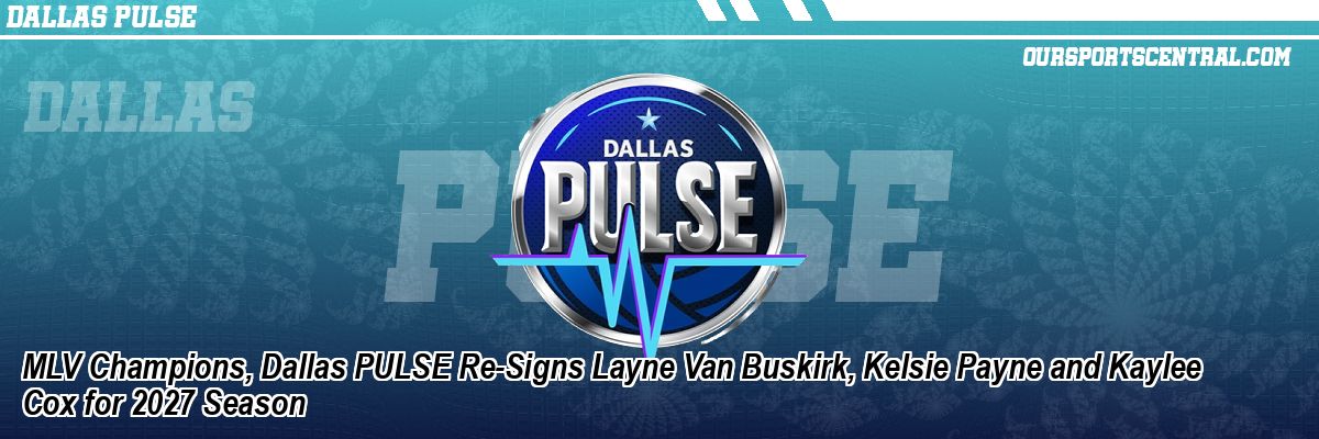 MLV Champions, Dallas PULSE Re-Signs Layne Van Buskirk, Kelsie Payne and Kaylee Cox for 2027 Season