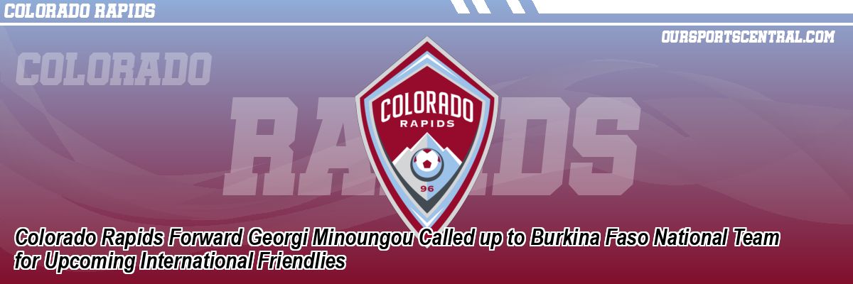 Colorado Rapids Forward Georgi Minoungou Called up to Burkina Faso National Team for Upcoming International Friendlies