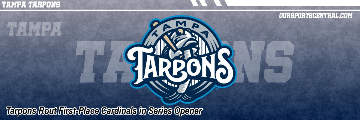 Tarpons Rout First-Place Cardinals in Series Opener
