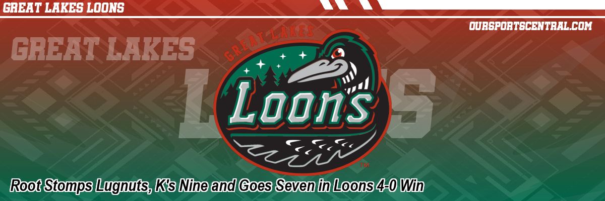 Root Stomps Lugnuts, K's Nine and Goes Seven in Loons 4-0 Win