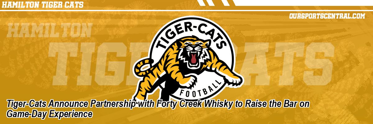 Tiger-Cats Announce Partnership with Forty Creek Whisky to Raise the Bar on Game-Day Experience