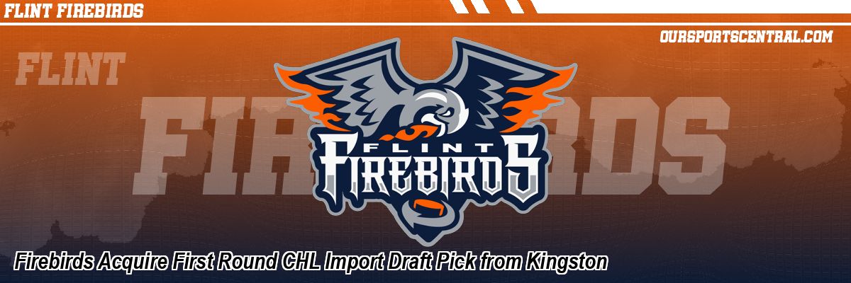 Firebirds Acquire First Round CHL Import Draft Pick from Kingston