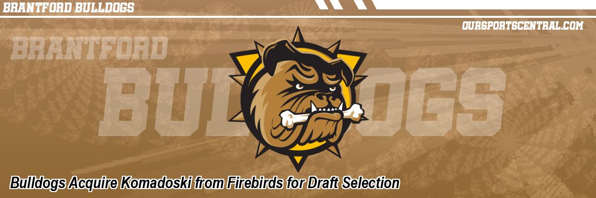 Bulldogs Acquire Komadoski from Firebirds for Draft Selection