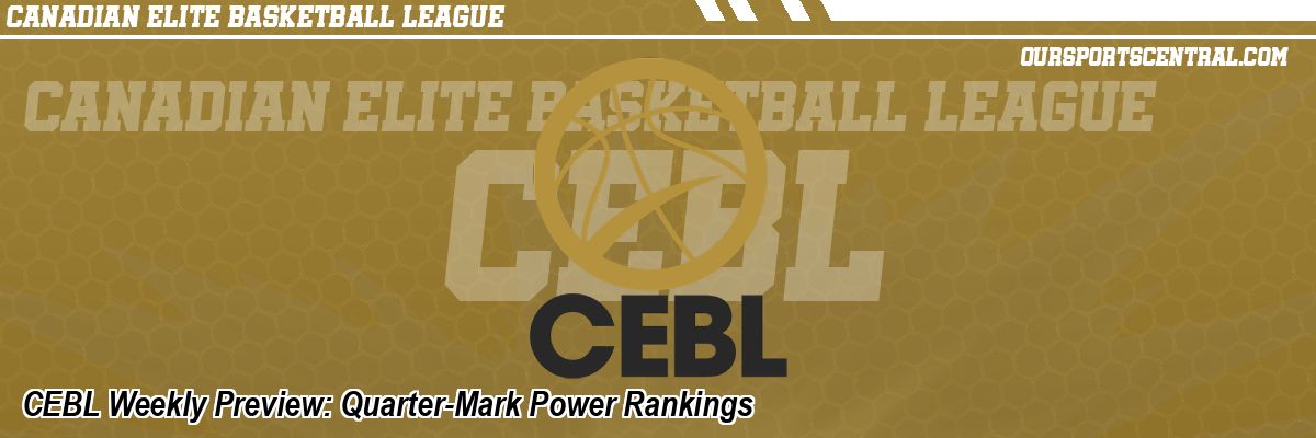 CEBL Weekly Preview: Quarter-Mark Power Rankings