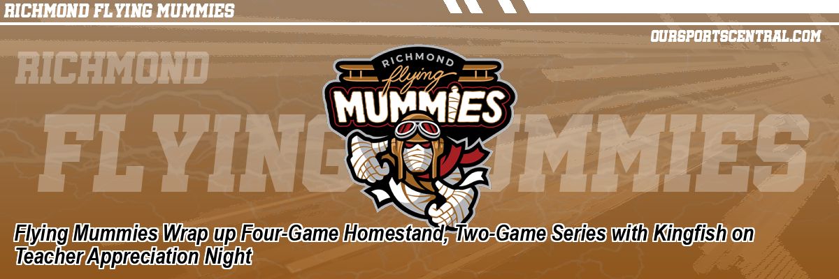 Flying Mummies Wrap up Four-Game Homestand, Two-Game Series with Kingfish on Teacher Appreciation Night