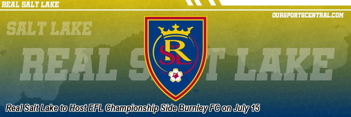 Real Salt Lake to Host EFL Championship Side Burnley FC on July 15