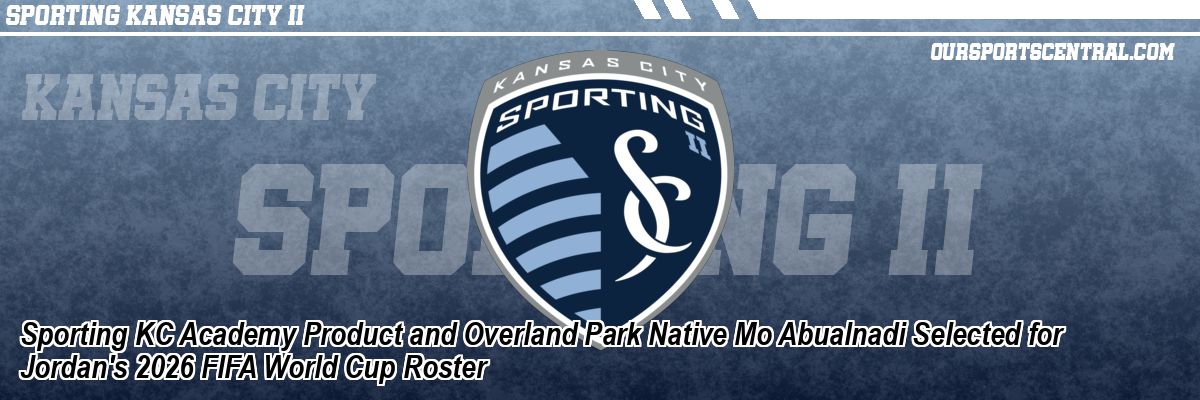 Sporting KC Academy Product and Overland Park Native Mo Abualnadi Selected for Jordan's 2026 FIFA World Cup Roster
